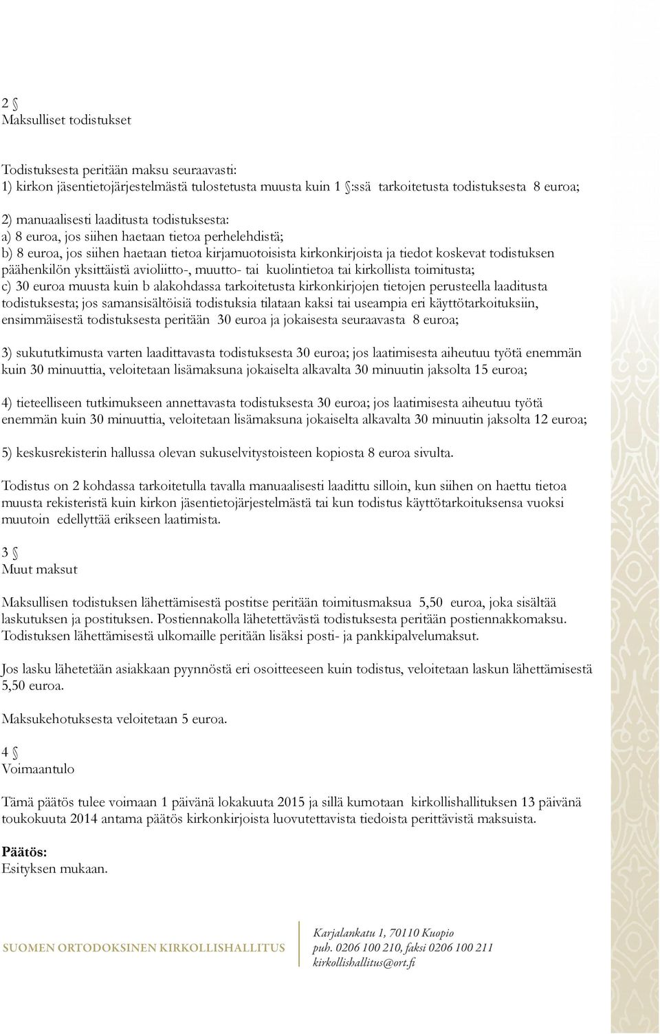 avioliitto-, muutto- tai kuolintietoa tai kirkollista toimitusta; c) 30 euroa muusta kuin b alakohdassa tarkoitetusta kirkonkirjojen tietojen perusteella laaditusta todistuksesta; jos