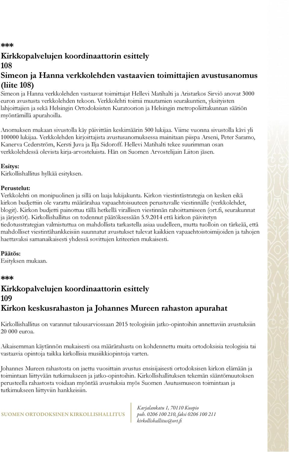 Verkkolehti toimii muutamien seurakuntien, yksityisten lahjoittajien ja sekä Helsingin Ortodoksisten Kuratoorion ja Helsingin metropoliittakunnan säätiön myöntämillä apurahoilla.