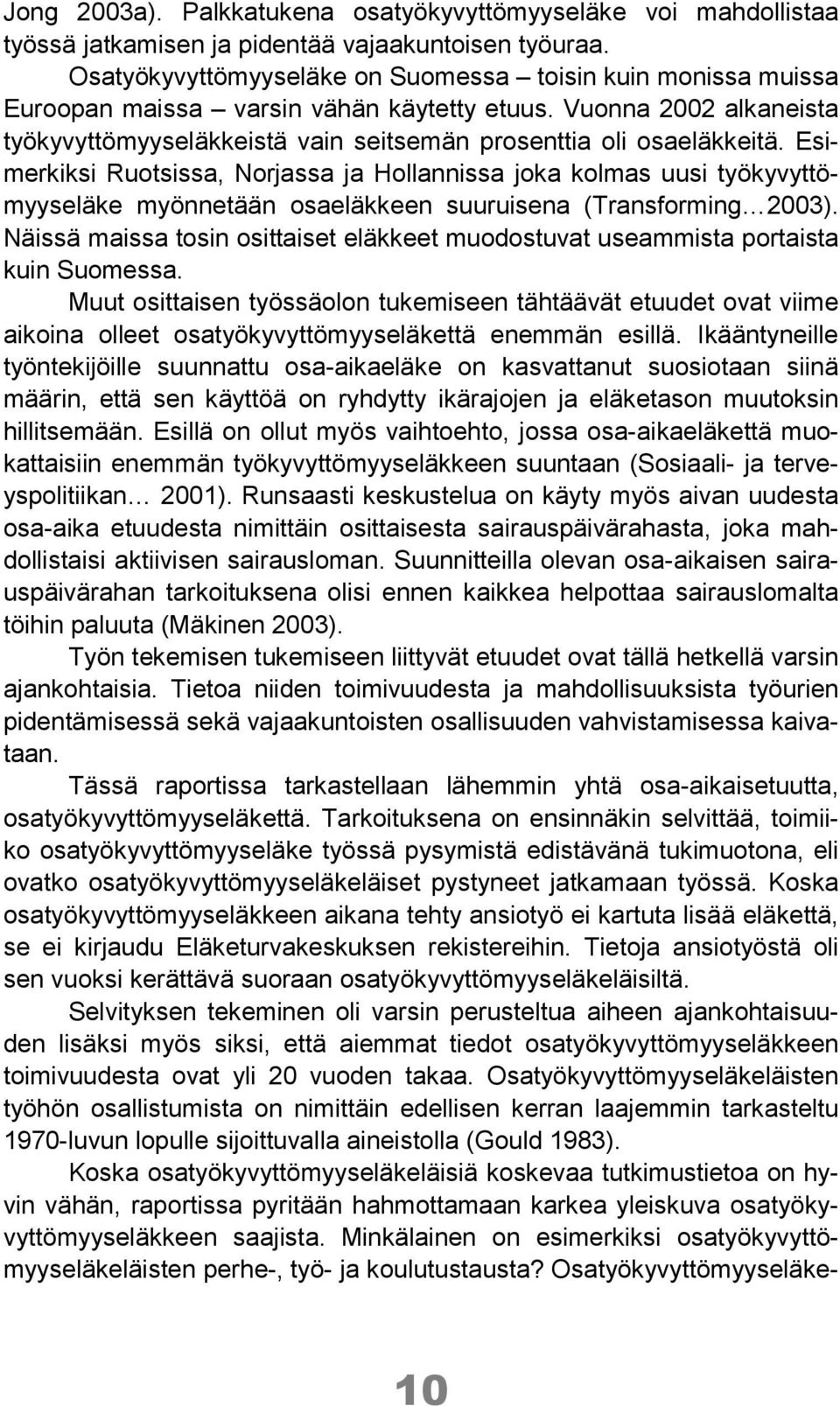 Esimerkiksi Ruotsissa, Norjassa ja Hollannissa joka kolmas uusi työkyvyttömyyseläke myönnetään osaeläkkeen suuruisena (Transforming 2003).