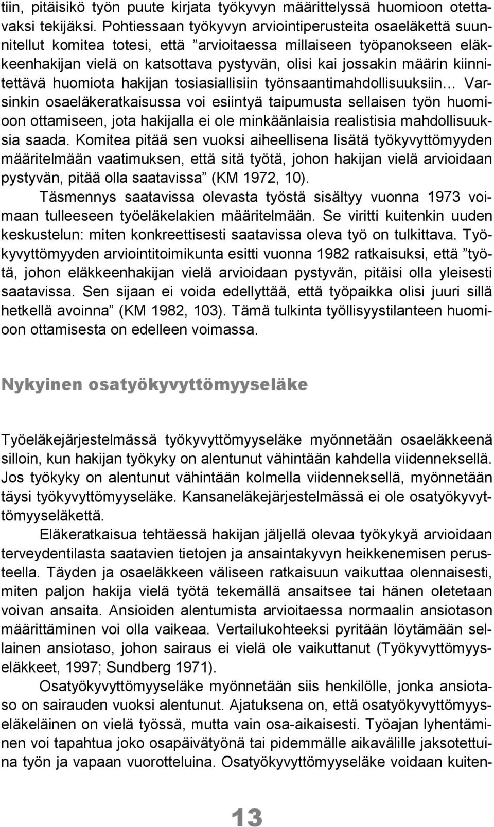 kiinnitettävä huomiota hakijan tosiasiallisiin työnsaantimahdollisuuksiin Varsinkin osaeläkeratkaisussa voi esiintyä taipumusta sellaisen työn huomioon ottamiseen, jota hakijalla ei ole minkäänlaisia