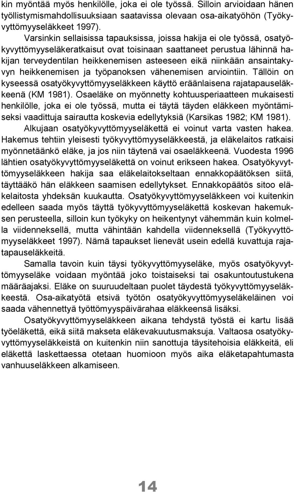 ansaintakyvyn heikkenemisen ja työpanoksen vähenemisen arviointiin. Tällöin on kyseessä osatyökyvyttömyyseläkkeen käyttö eräänlaisena rajatapauseläkkeenä (KM 1981).