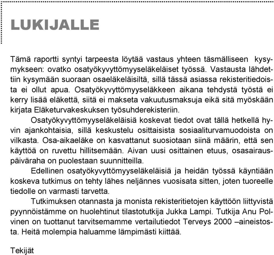 Osatyökyvyttömyyseläkkeen aikana tehdystä työstä ei kerry lisää eläkettä, siitä ei makseta vakuutusmaksuja eikä sitä myöskään kirjata Eläketurvakeskuksen työsuhderekisteriin.