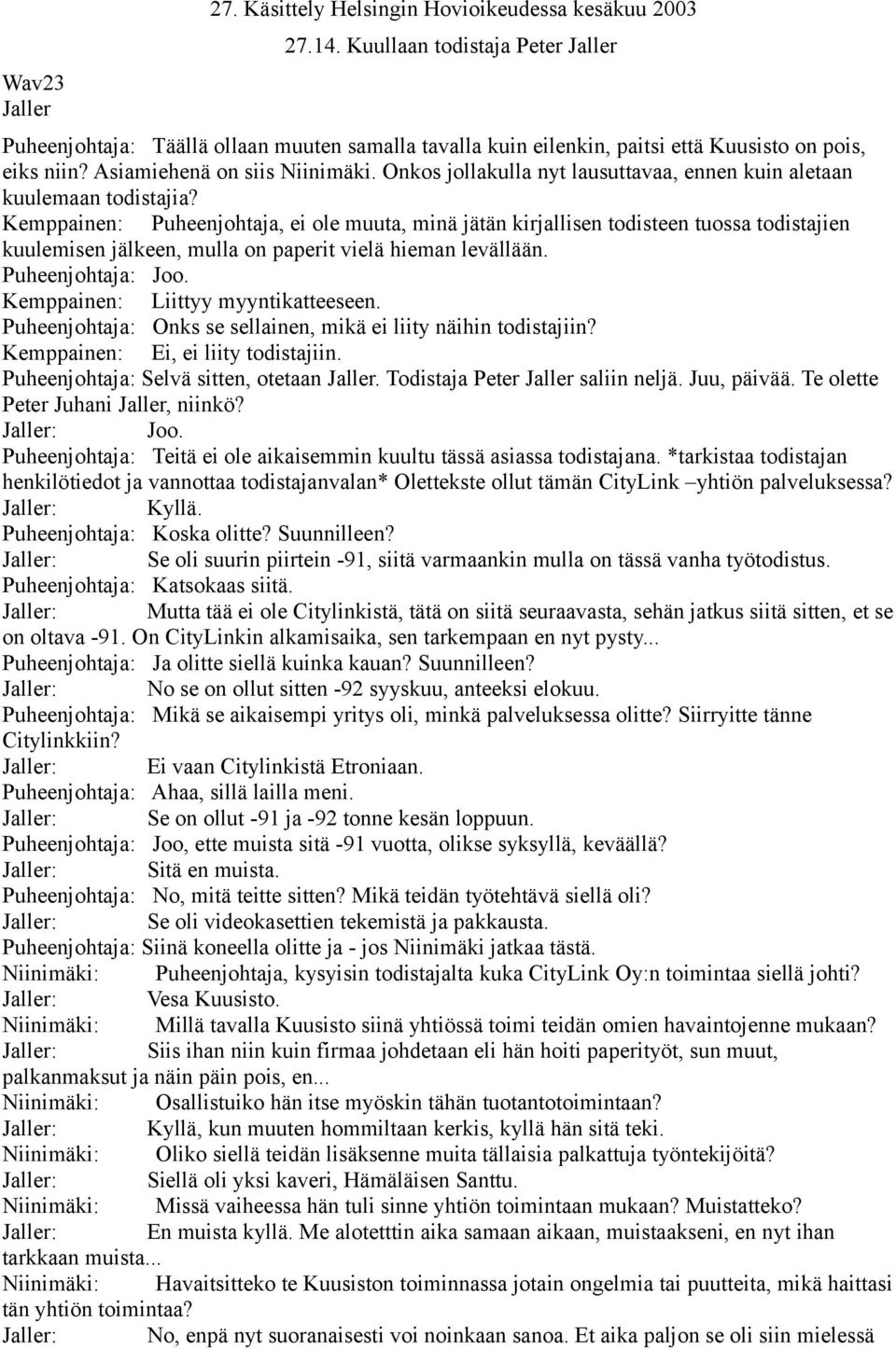 Onkos jollakulla nyt lausuttavaa, ennen kuin aletaan kuulemaan todistajia?