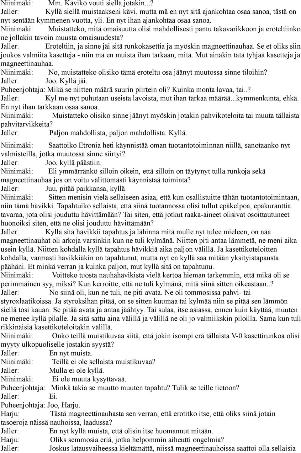 Jaller: Eroteltiin, ja sinne jäi sitä runkokasettia ja myöskin magneettinauhaa. Se et oliks siin joukos valmiita kasetteja - niin mä en muista ihan tarkaan, mitä.