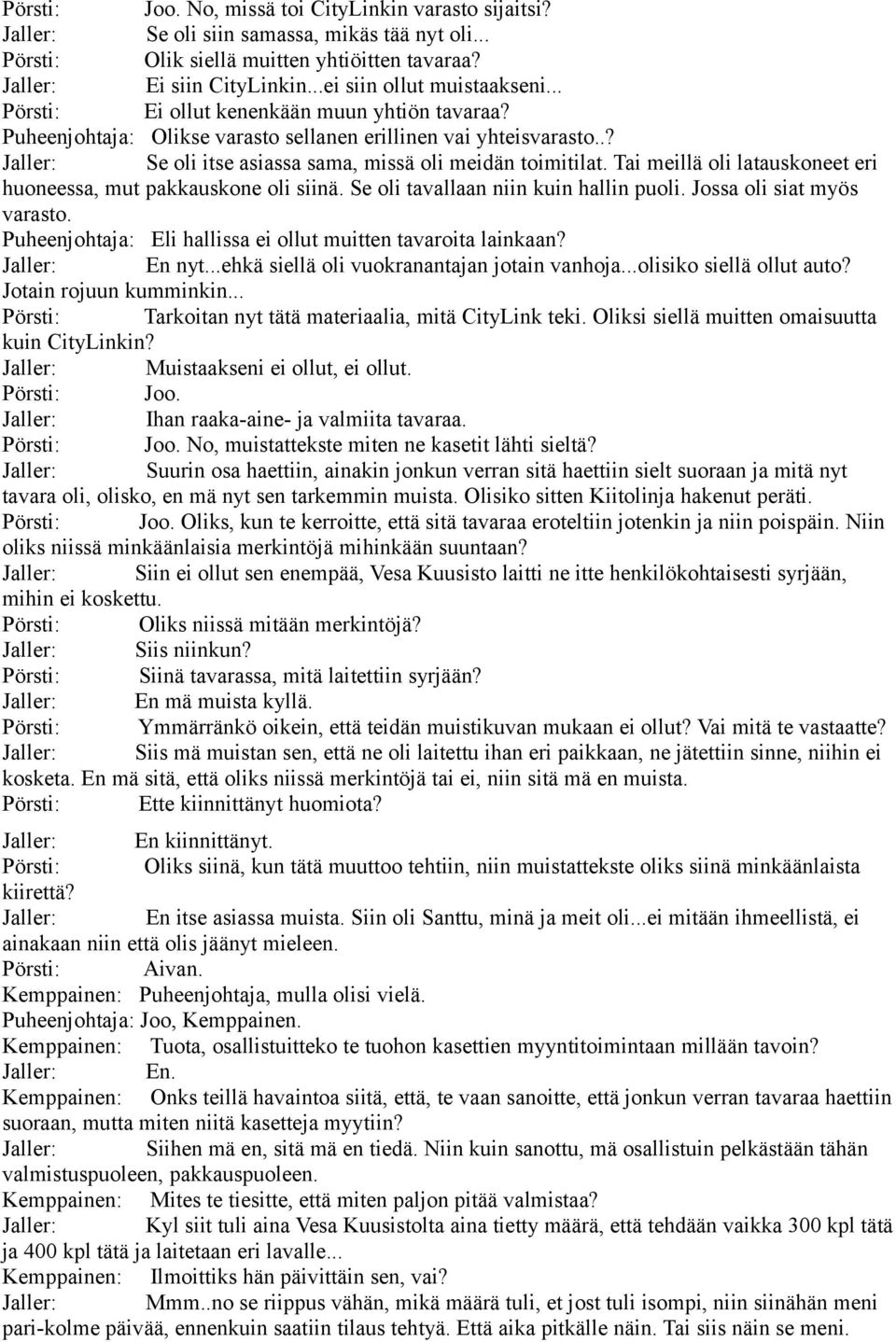 .? Jaller: Se oli itse asiassa sama, missä oli meidän toimitilat. Tai meillä oli latauskoneet eri huoneessa, mut pakkauskone oli siinä. Se oli tavallaan niin kuin hallin puoli.