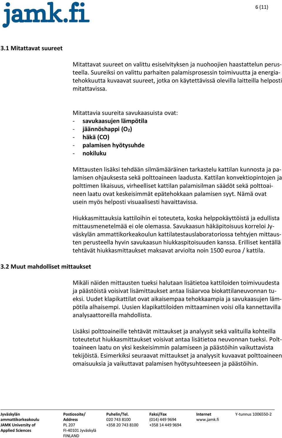 2 Muut mahdolliset mittaukset Mitattavia suureita savukaasuista ovat: - savukaasujen lämpötila - jäännöshappi (O2) - häkä (CO) - palamisen hyötysuhde - nokiluku Mittausten lisäksi tehdään