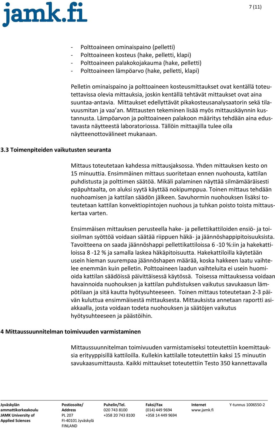 (hake, pelletti, klapi) Pelletin ominaispaino ja polttoaineen kosteusmittaukset ovat kentällä toteutettavissa olevia mittauksia, joskin kentällä tehtävät mittaukset ovat aina suuntaa-antavia.