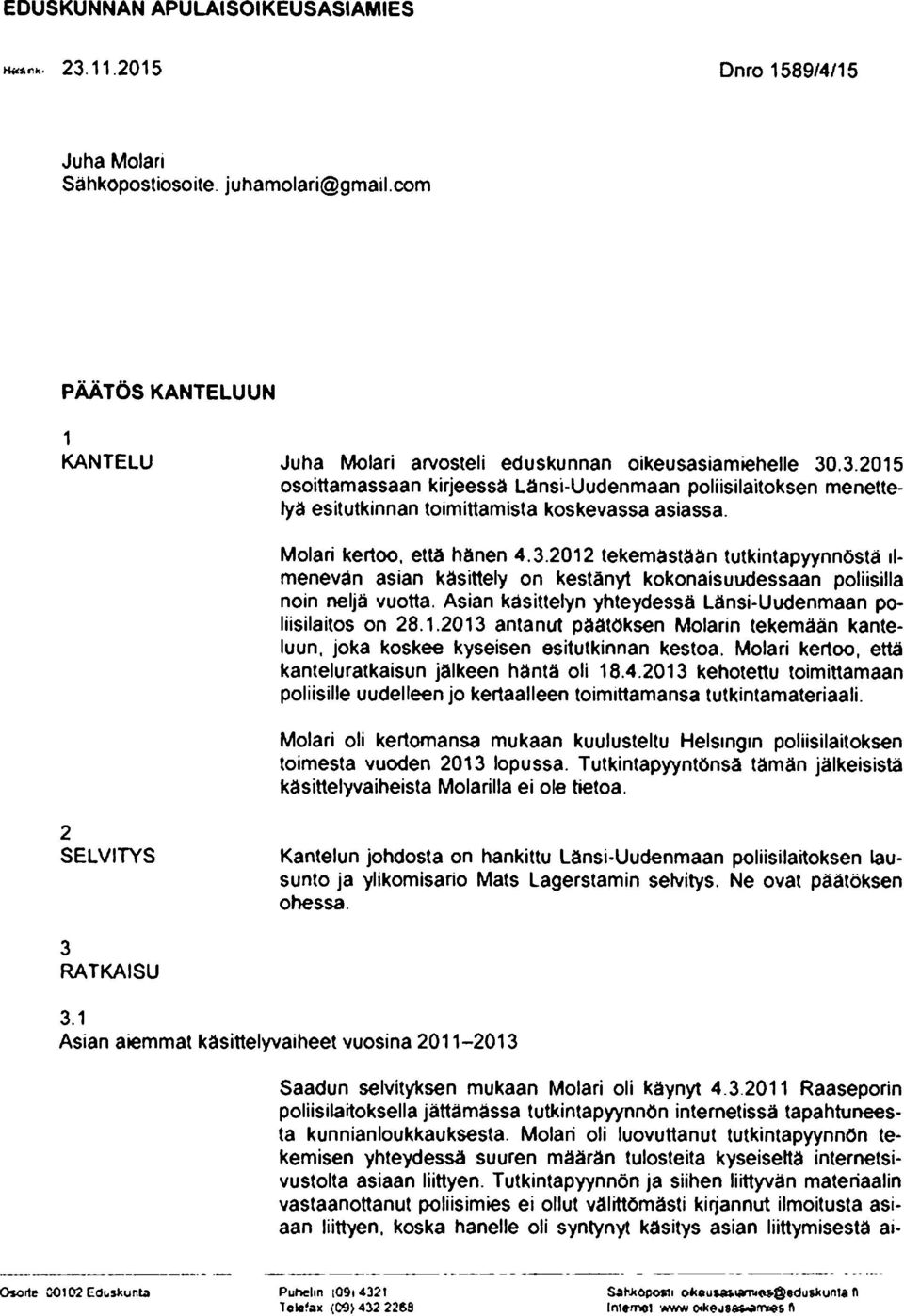 Asian käsittelyn yhteydessä Länsi-Uudenmaan poe Iiisilaitos on 28.1.2013 antanut päätöksen Molarin tekemään kanten. joka koskee kyseisen esitutkinnan kestoa. Molari kertoo.