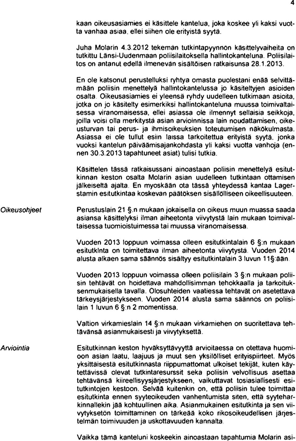 En ole katsonut perustelluksi ryhtyä omasta puolestani enää selvittämään poliisin menettelyä hallintokantelussa jo käsiteltyjen asioiden osalta.