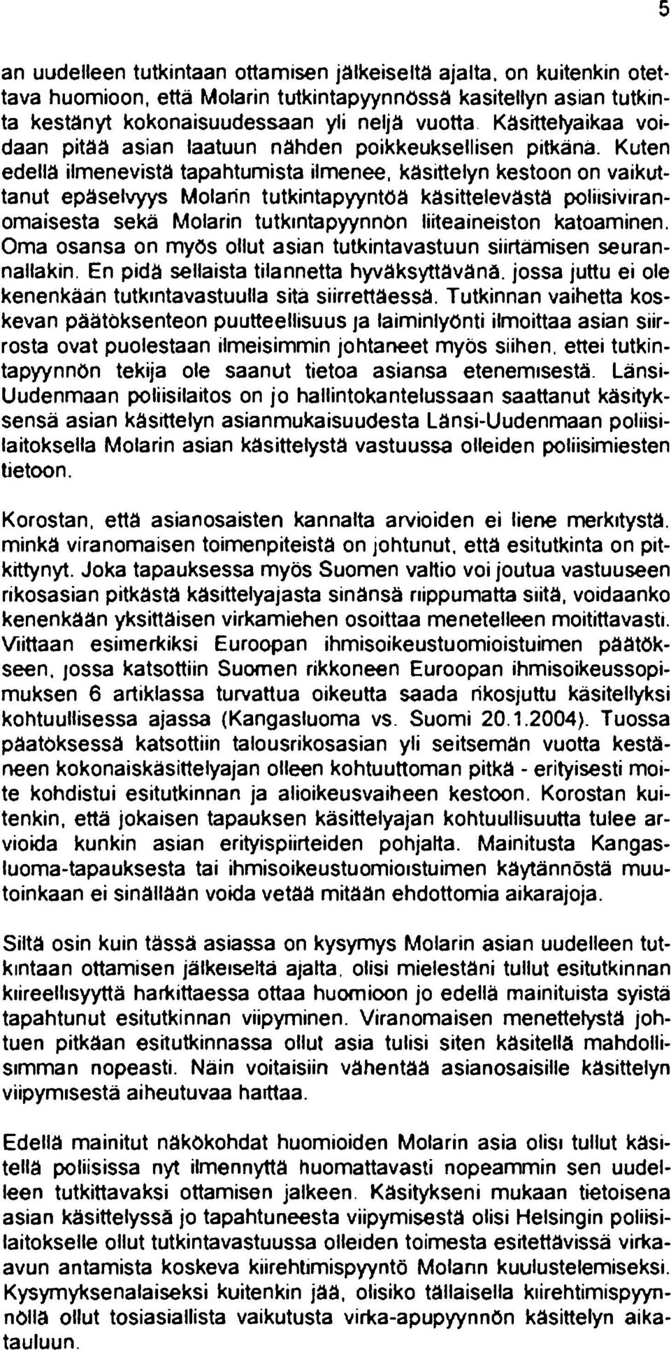 käsittelyn kestoon on vaikuttanut epäselvyys Molarin tutkintapyyntöä käsittelevästä poliisiviranomaisesta sekä Molarin tutkintapyynnön liiteaineiston katoaminen.