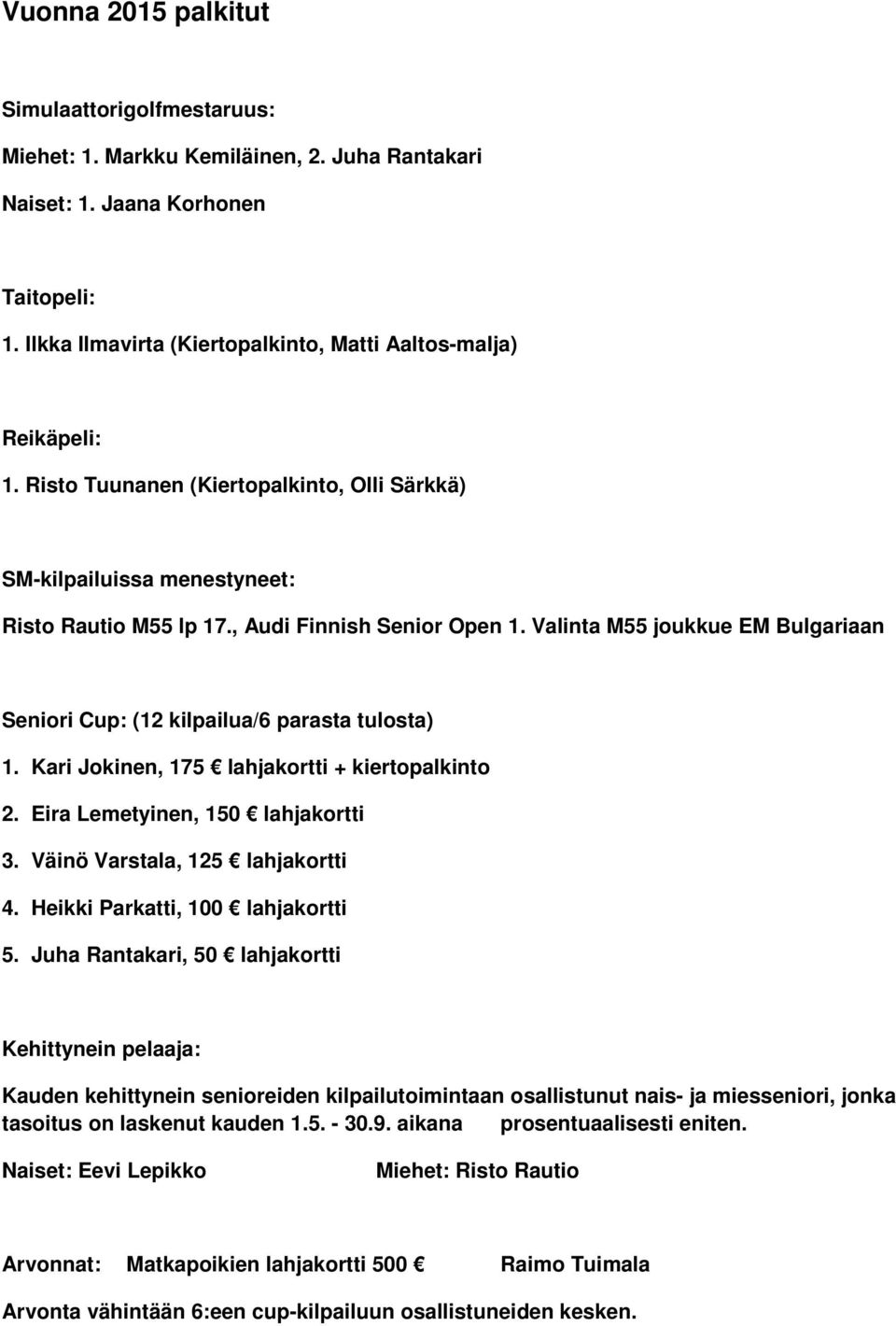 Valinta M55 joukkue EM Bulgariaan Seniori Cup: (12 kilpailua/6 parasta tulosta) 1. Kari Jokinen, 175 lahjakortti + kiertopalkinto 2. Eira Lemetyinen, 150 lahjakortti 3.