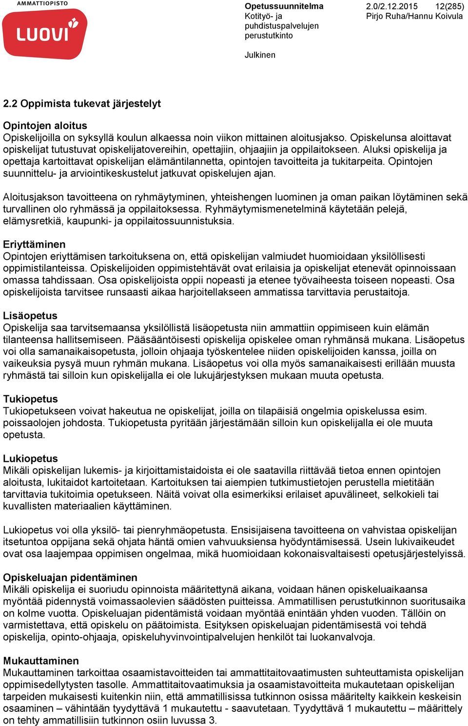 Aluksi opiskelija ja opettaja kartoittavat opiskelijan elämäntilannetta, opintojen tavoitteita ja tukitarpeita. Opintojen suunnittelu- ja arviointikeskustelut jatkuvat opiskelujen ajan.