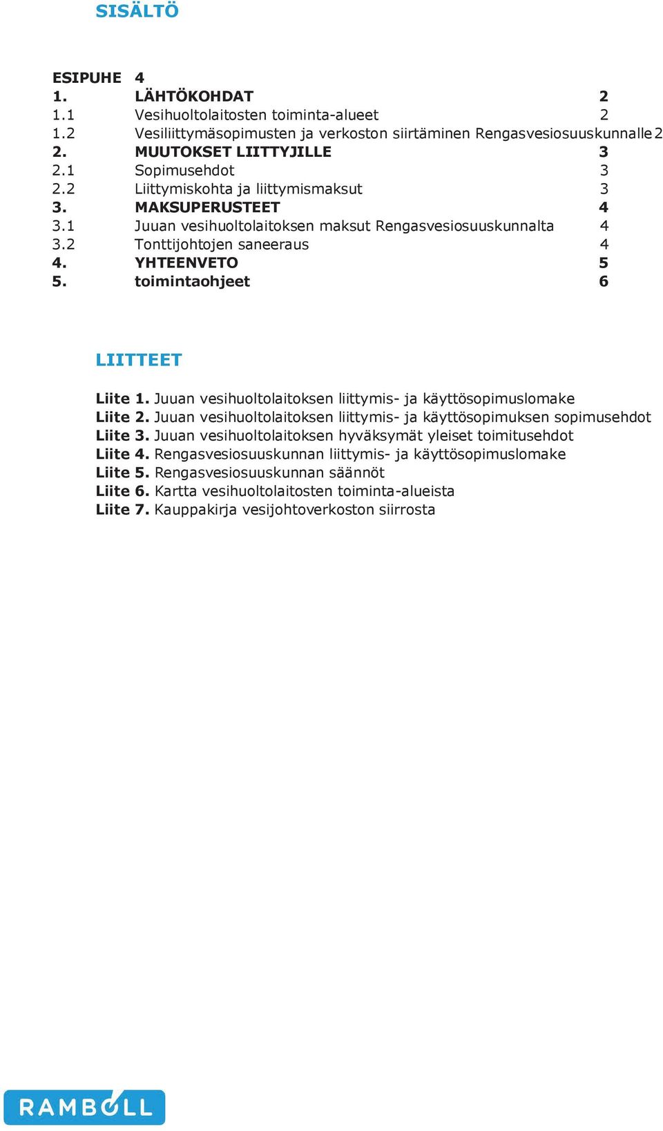 toimintaohjeet 6 LIITTEET Liite 1. Juuan vesihuoltolaitoksen liittymis- ja käyttösopimuslomake Liite 2. Juuan vesihuoltolaitoksen liittymis- ja käyttösopimuksen sopimusehdot Liite 3.