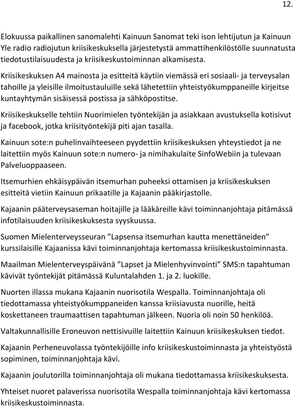Kriisikeskuksen A4 mainosta ja esitteitä käytiin viemässä eri sosiaali- ja terveysalan tahoille ja yleisille ilmoitustauluille sekä lähetettiin yhteistyökumppaneille kirjeitse kuntayhtymän sisäisessä