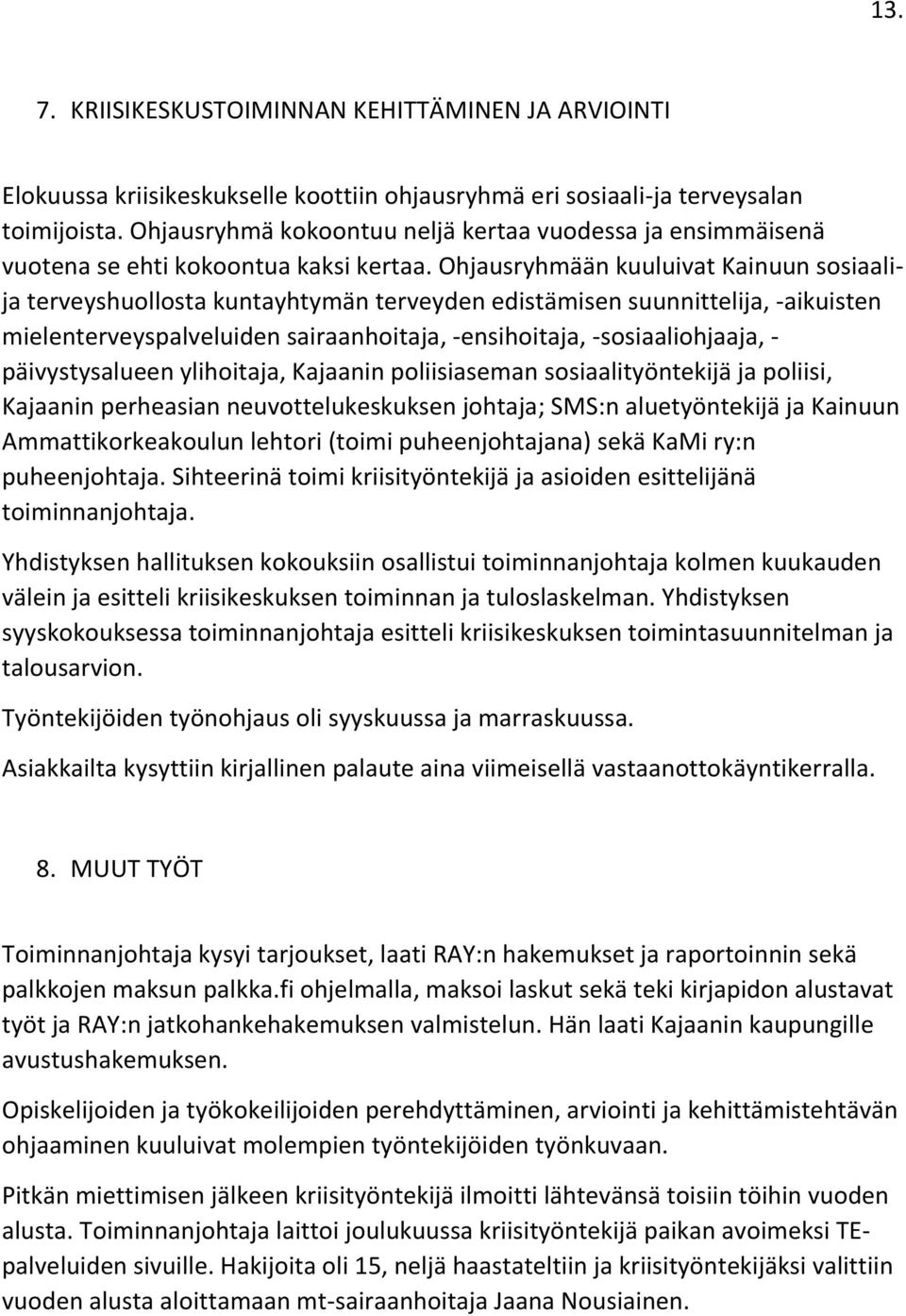 Ohjausryhmään kuuluivat Kainuun sosiaalija terveyshuollosta kuntayhtymän terveyden edistämisen suunnittelija, -aikuisten mielenterveyspalveluiden sairaanhoitaja, -ensihoitaja, -sosiaaliohjaaja, -
