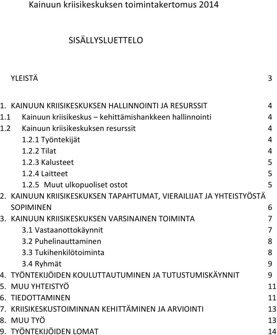KAINUUN KRIISIKESKUKSEN TAPAHTUMAT, VIERAILIJAT JA YHTEISTYÖSTÄ SOPIMINEN 6 3. KAINUUN KRIISIKESKUKSEN VARSINAINEN TOIMINTA 7 3.1 Vastaanottokäynnit 7 3.2 Puhelinauttaminen 8 3.