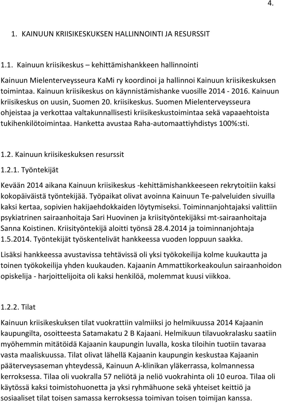 Hanketta avustaa Raha-automaattiyhdistys 100%:sti. 1.2. Kainuun kriisikeskuksen resurssit 1.2.1. Työntekijät Kevään 2014 aikana Kainuun kriisikeskus -kehittämishankkeeseen rekrytoitiin kaksi kokopäiväistä työntekijää.