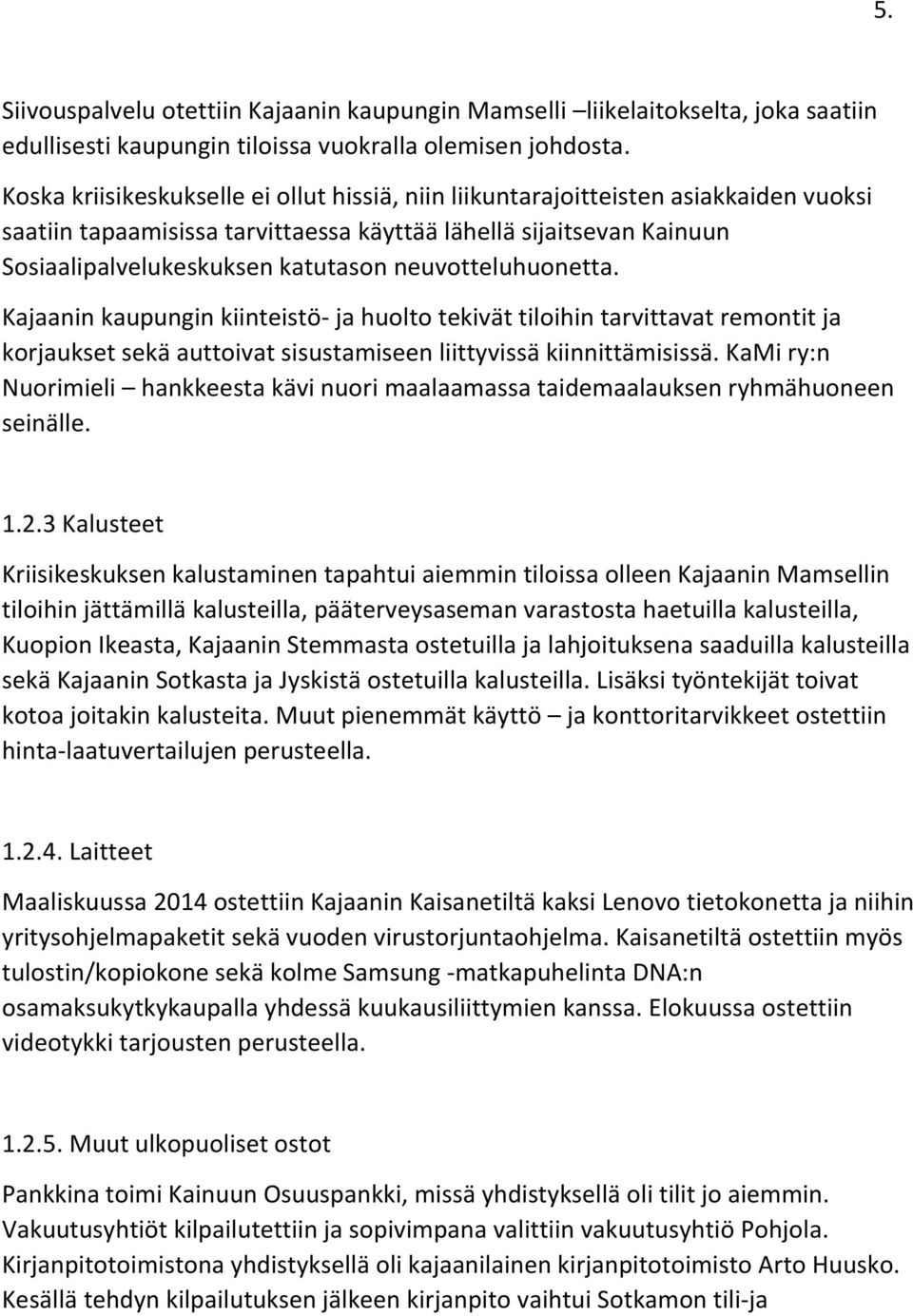neuvotteluhuonetta. Kajaanin kaupungin kiinteistö- ja huolto tekivät tiloihin tarvittavat remontit ja korjaukset sekä auttoivat sisustamiseen liittyvissä kiinnittämisissä.