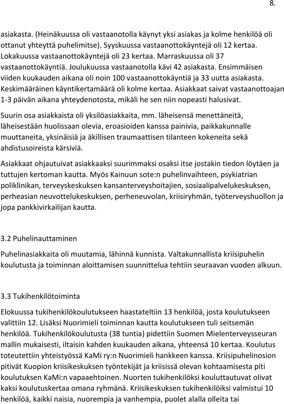 Ensimmäisen viiden kuukauden aikana oli noin 100 vastaanottokäyntiä ja 33 uutta asiakasta. Keskimääräinen käyntikertamäärä oli kolme kertaa.