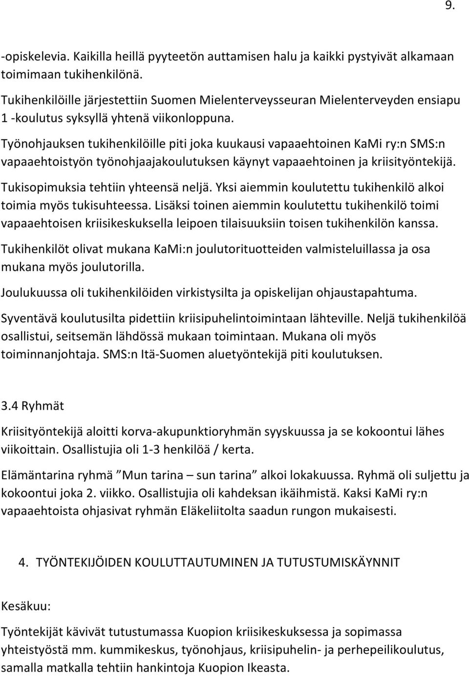 Työnohjauksen tukihenkilöille piti joka kuukausi vapaaehtoinen KaMi ry:n SMS:n vapaaehtoistyön työnohjaajakoulutuksen käynyt vapaaehtoinen ja kriisityöntekijä. Tukisopimuksia tehtiin yhteensä neljä.