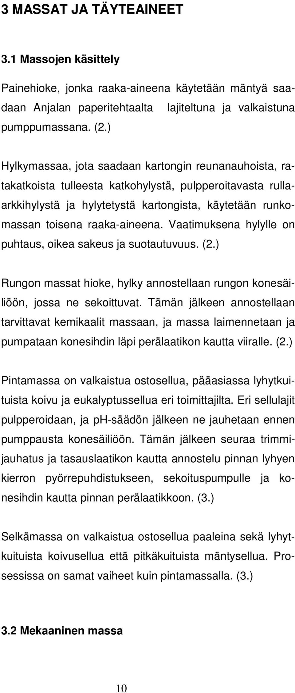 Vaatimuksena hylylle on puhtaus, oikea sakeus ja suotautuvuus. (2.) Rungon massat hioke, hylky annostellaan rungon konesäiliöön, jossa ne sekoittuvat.