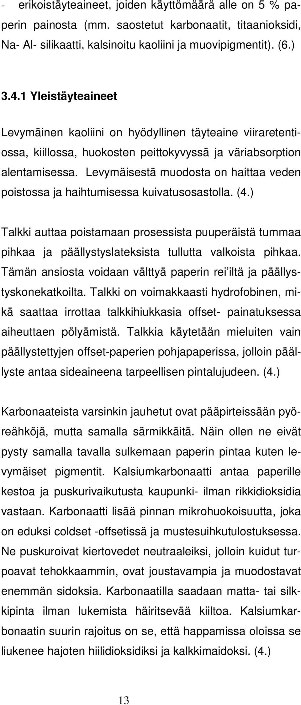 Levymäisestä muodosta on haittaa veden poistossa ja haihtumisessa kuivatusosastolla. (4.