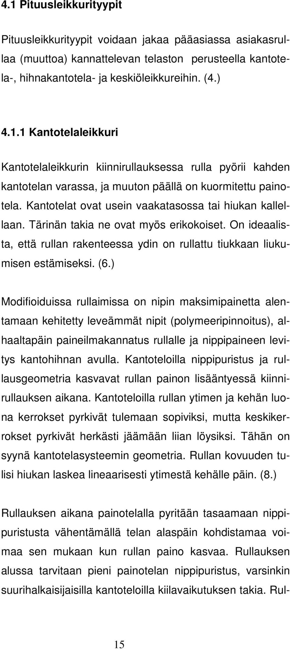 ) Modifioiduissa rullaimissa on nipin maksimipainetta alentamaan kehitetty leveämmät nipit (polymeeripinnoitus), alhaaltapäin paineilmakannatus rullalle ja nippipaineen levitys kantohihnan avulla.