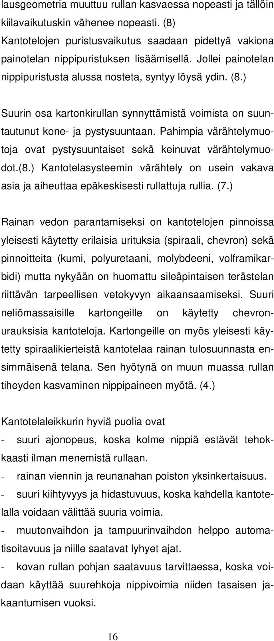 Pahimpia värähtelymuotoja ovat pystysuuntaiset sekä keinuvat värähtelymuodot.(8.) Kantotelasysteemin värähtely on usein vakava asia ja aiheuttaa epäkeskisesti rullattuja rullia. (7.