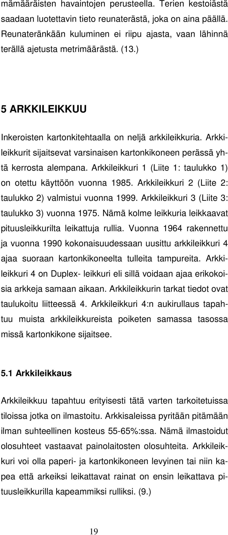 Arkkileikkurit sijaitsevat varsinaisen kartonkikoneen perässä yhtä kerrosta alempana. Arkkileikkuri 1 (Liite 1: taulukko 1) on otettu käyttöön vuonna 1985.