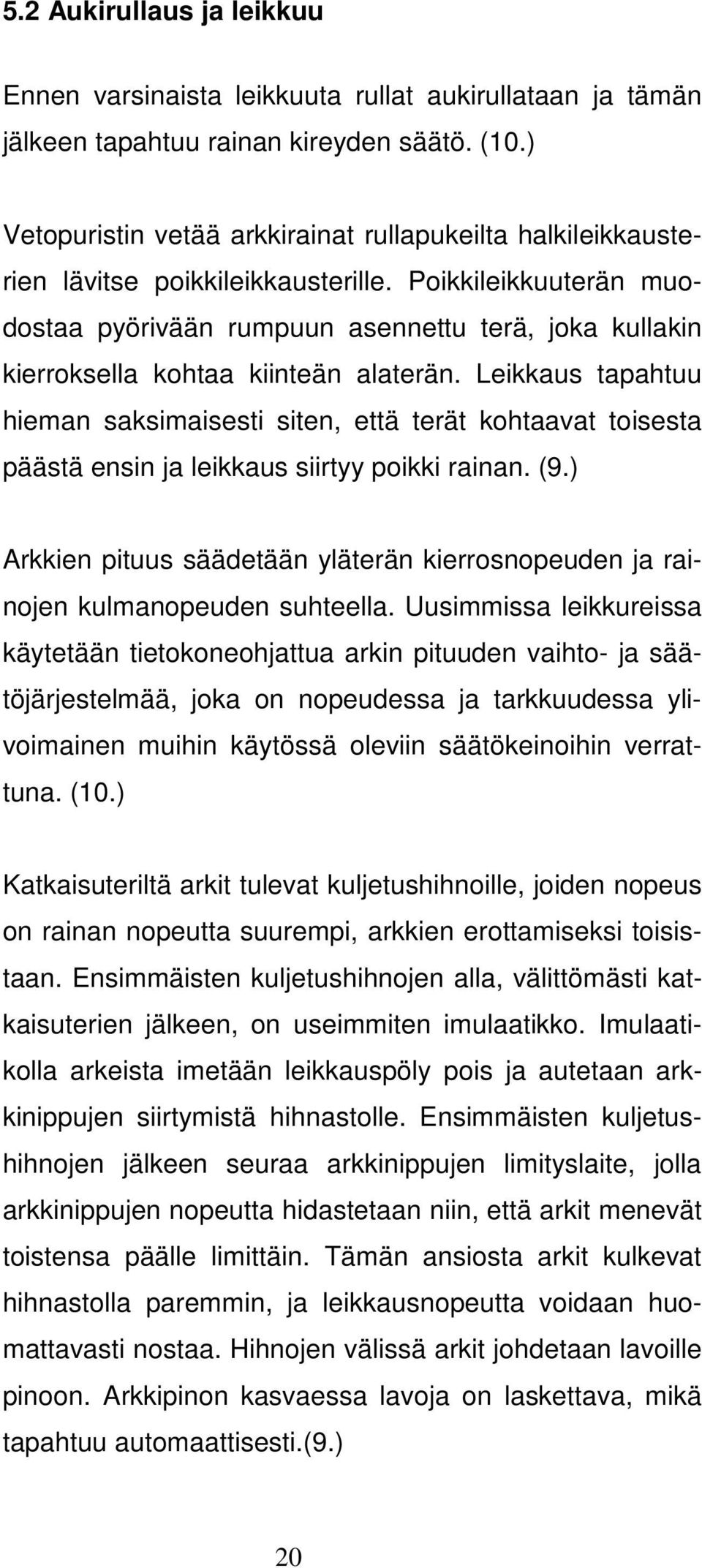 Poikkileikkuuterän muodostaa pyörivään rumpuun asennettu terä, joka kullakin kierroksella kohtaa kiinteän alaterän.