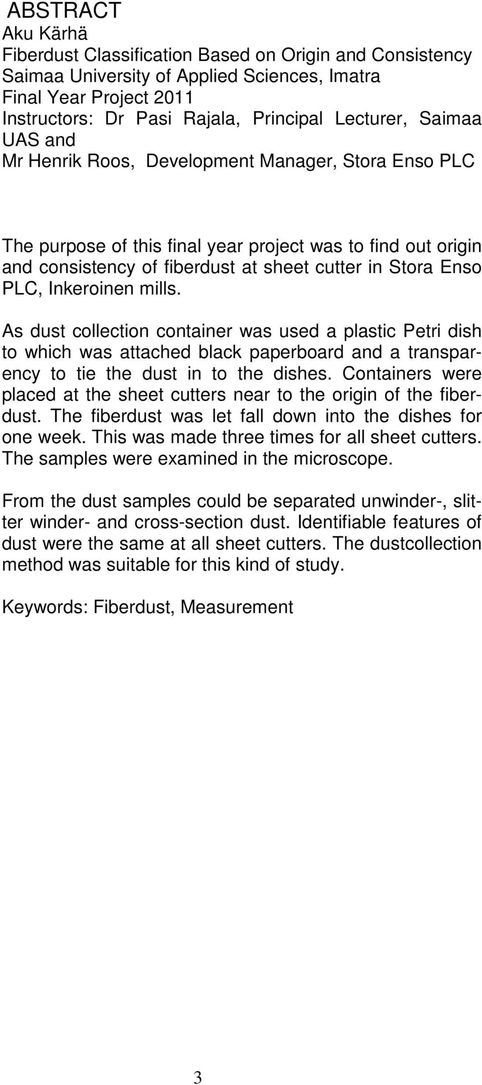 Inkeroinen mills. As dust collection container was used a plastic Petri dish to which was attached black paperboard and a transparency to tie the dust in to the dishes.