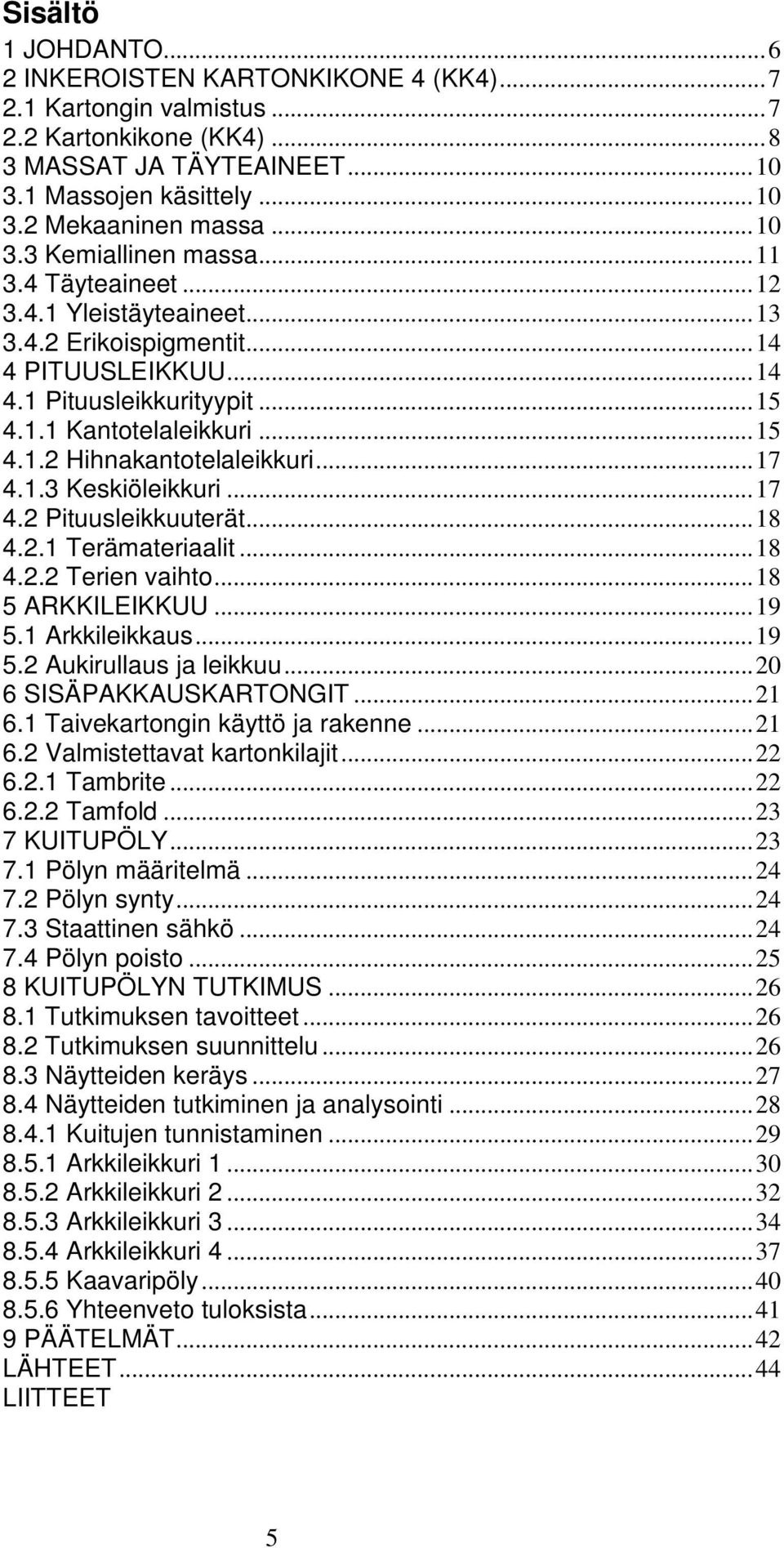 .. 17 4.1.3 Keskiöleikkuri... 17 4.2 Pituusleikkuuterät... 18 4.2.1 Terämateriaalit... 18 4.2.2 Terien vaihto... 18 5 ARKKILEIKKUU... 19 5.1 Arkkileikkaus... 19 5.2 Aukirullaus ja leikkuu.