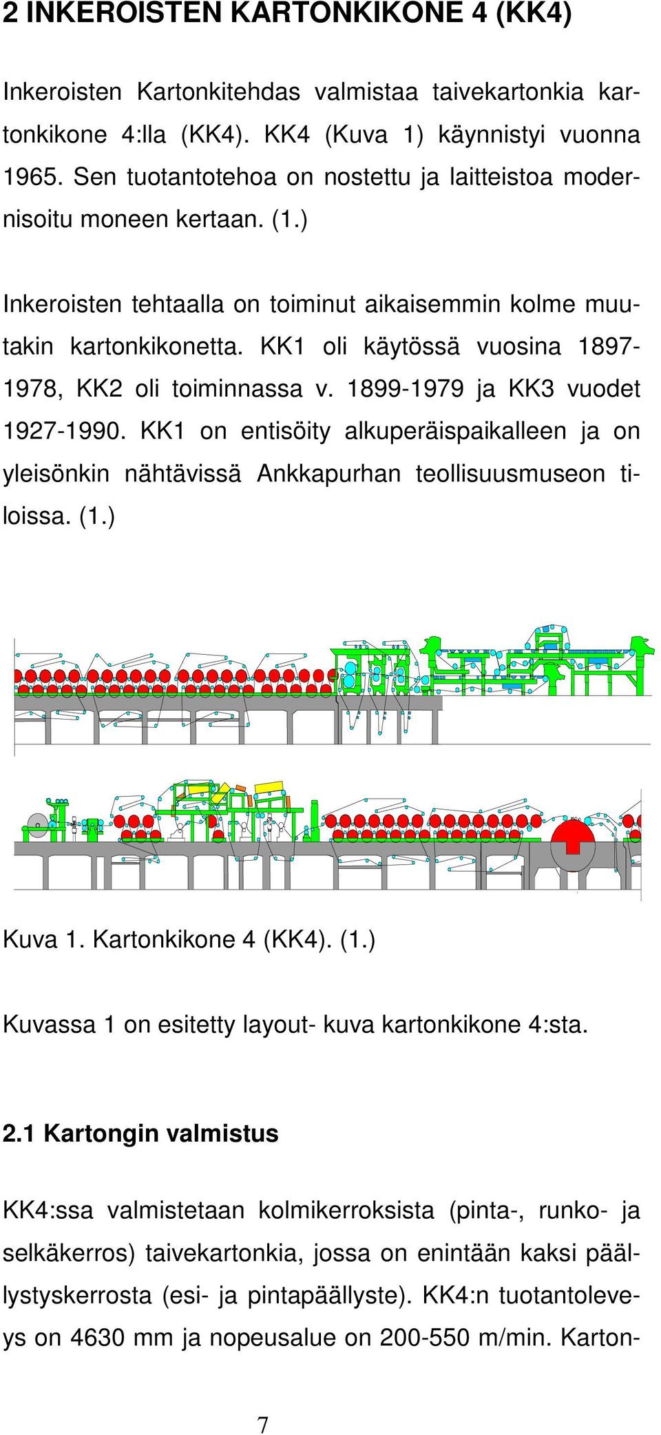KK1 oli käytössä vuosina 1897-1978, KK2 oli toiminnassa v. 1899-1979 ja KK3 vuodet 1927-1990. KK1 on entisöity alkuperäispaikalleen ja on yleisönkin nähtävissä Ankkapurhan teollisuusmuseon tiloissa.