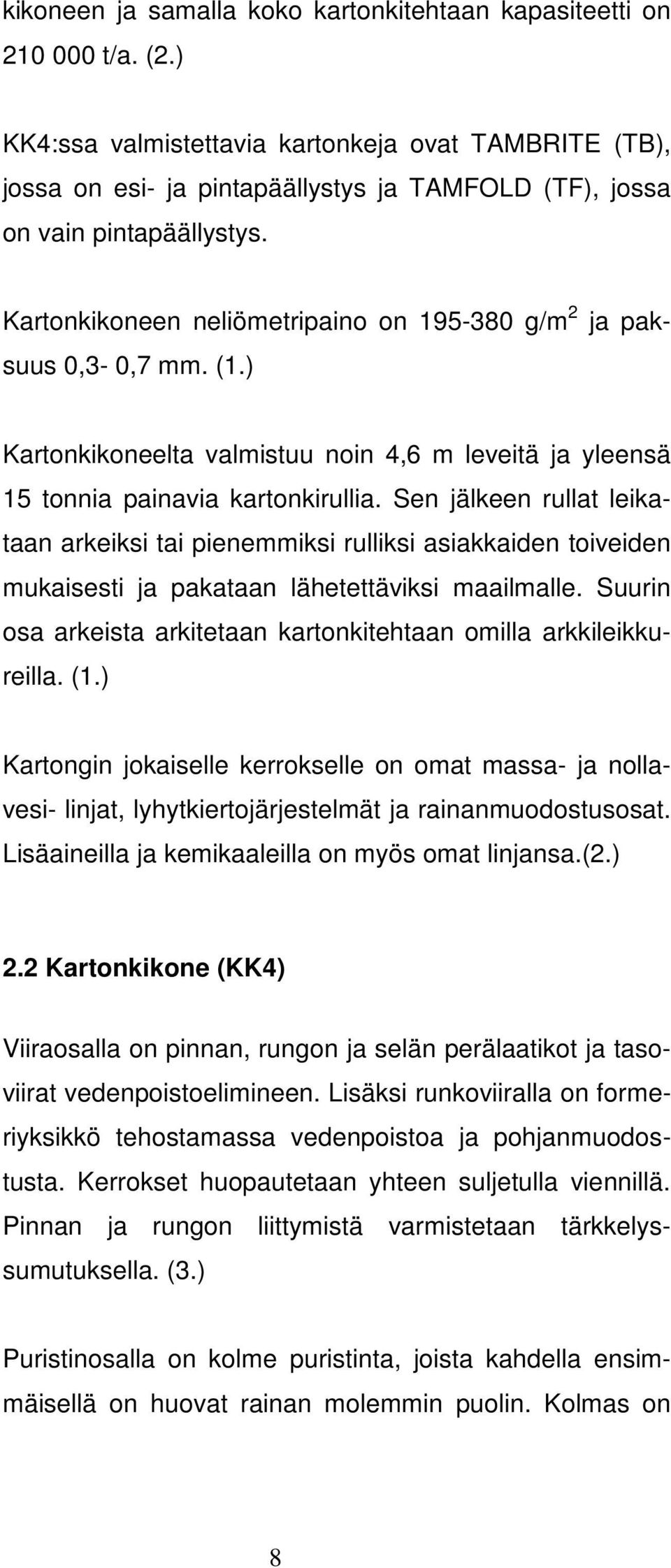 Kartonkikoneen neliömetripaino on 195-380 g/m 2 ja paksuus 0,3-0,7 mm. (1.) Kartonkikoneelta valmistuu noin 4,6 m leveitä ja yleensä 15 tonnia painavia kartonkirullia.