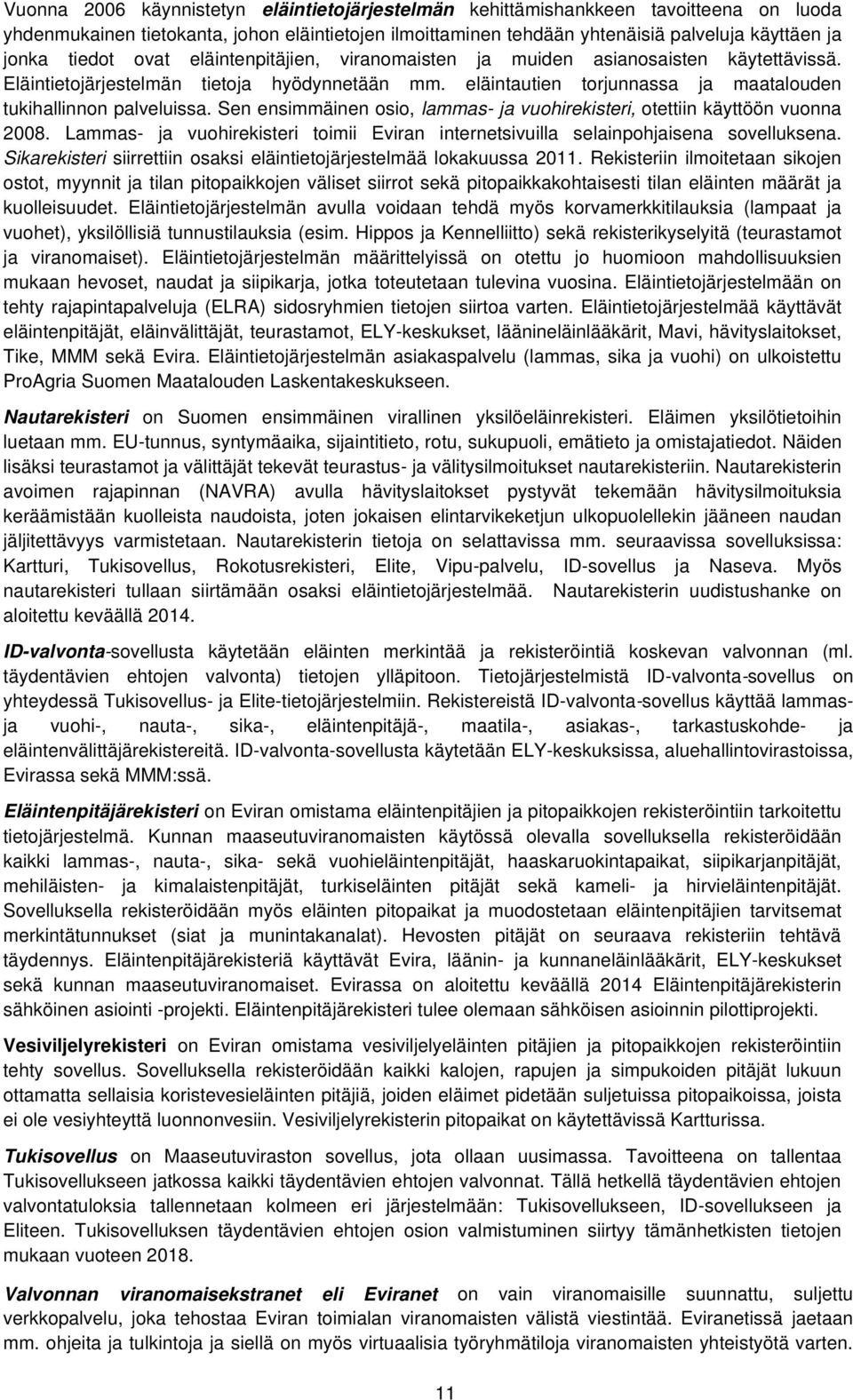 Sen ensimmäinen osio, lammas- ja vuohirekisteri, otettiin käyttöön vuonna 2008. Lammas- ja vuohirekisteri toimii Eviran internetsivuilla selainpohjaisena sovelluksena.