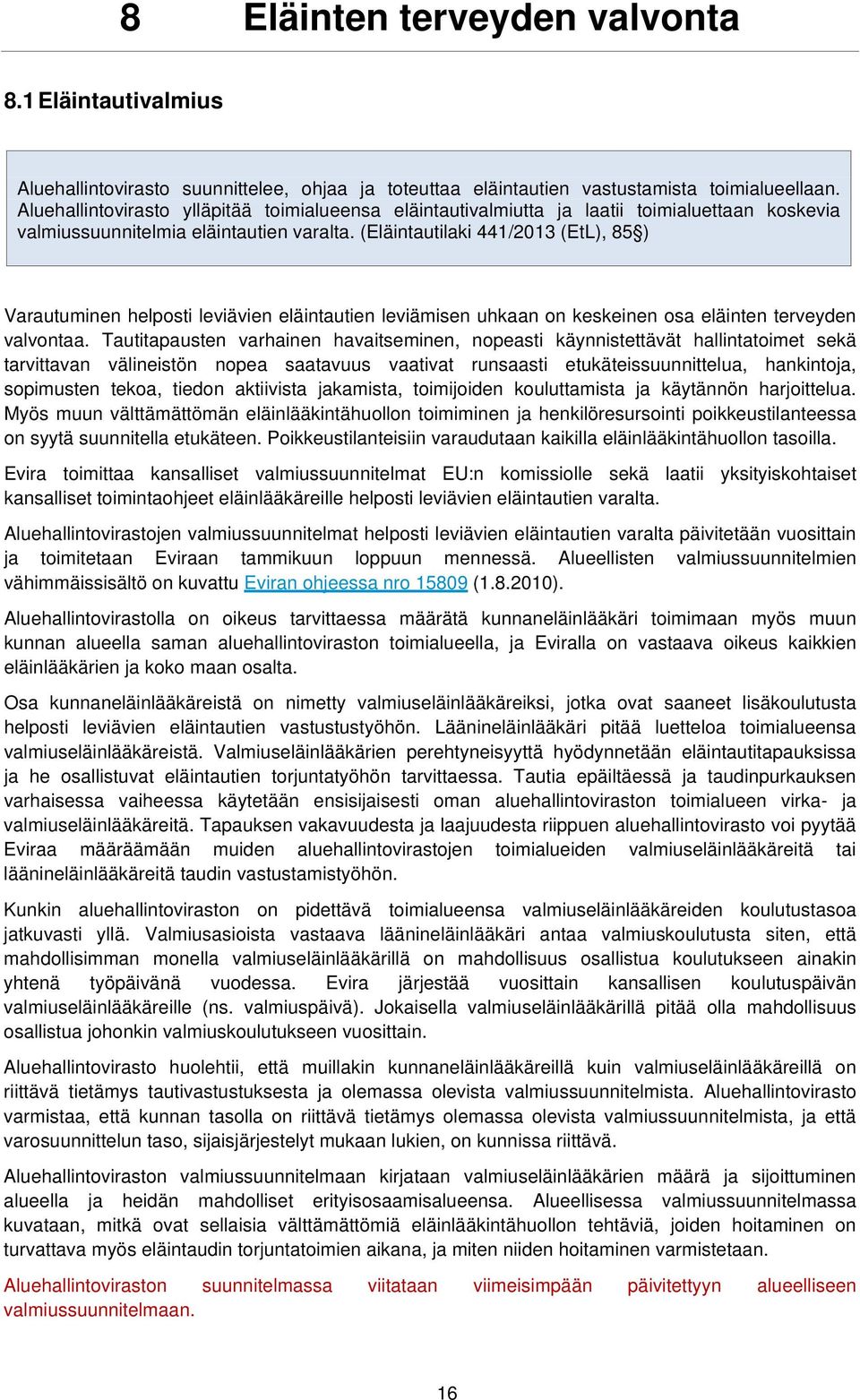 (Eläintautilaki 441/2013 (EtL), 85 ) Varautuminen helposti leviävien eläintautien leviämisen uhkaan on keskeinen osa eläinten terveyden valvontaa.