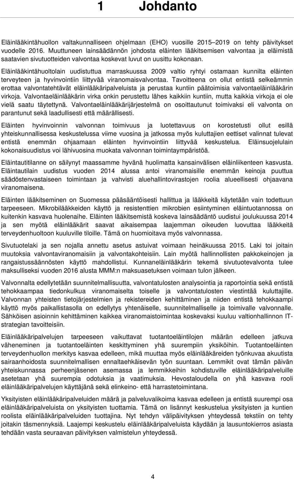 Eläinlääkintähuoltolain uudistuttua marraskuussa 2009 valtio ryhtyi ostamaan kunnilta eläinten terveyteen ja hyvinvointiin liittyvää viranomaisvalvontaa.