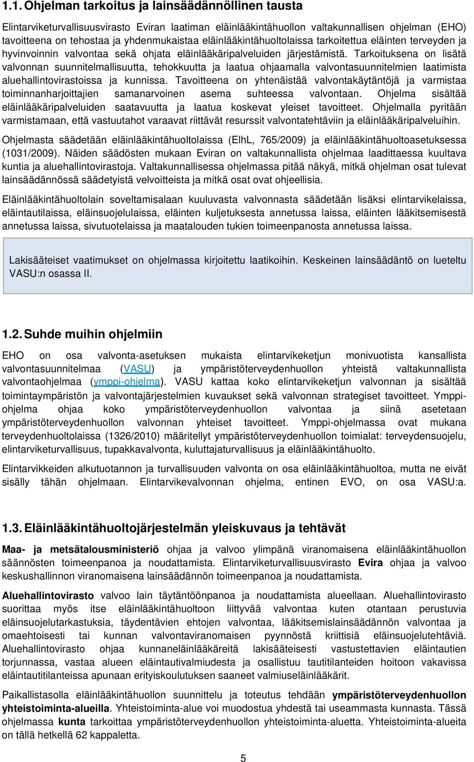 Tarkoituksena on lisätä valvonnan suunnitelmallisuutta, tehokkuutta ja laatua ohjaamalla valvontasuunnitelmien laatimista aluehallintovirastoissa ja kunnissa.