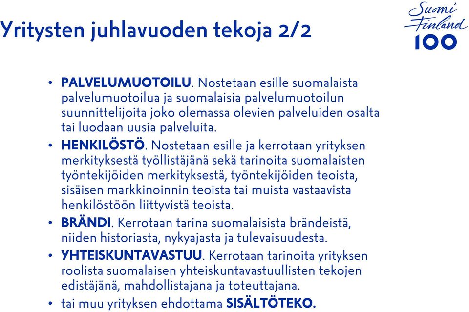 Nostetaan esille ja kerrotaan yrityksen merkityksestä työllistäjänä sekä tarinoita suomalaisten työntekijöiden merkityksestä, työntekijöiden teoista, sisäisen markkinoinnin teoista tai