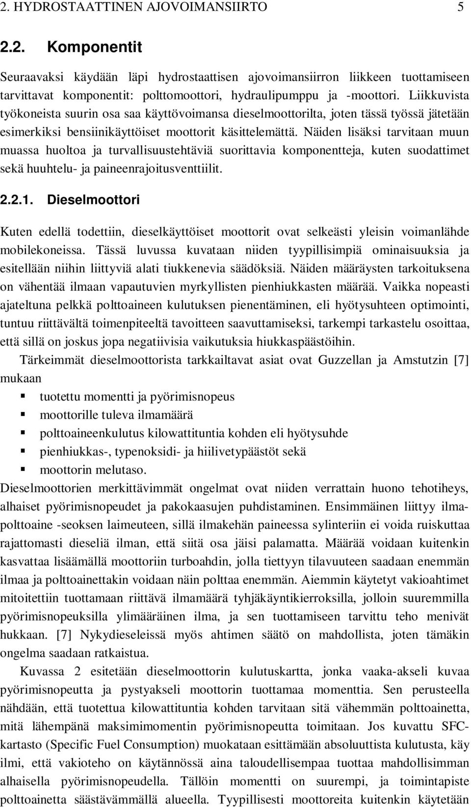 Näiden lisäksi tarvitaan muun muassa huoltoa ja turvallisuustehtäviä suorittavia komponentteja, kuten suodattimet sekä huuhtelu- ja paineenrajoitusventtiilit. 2.2.1.