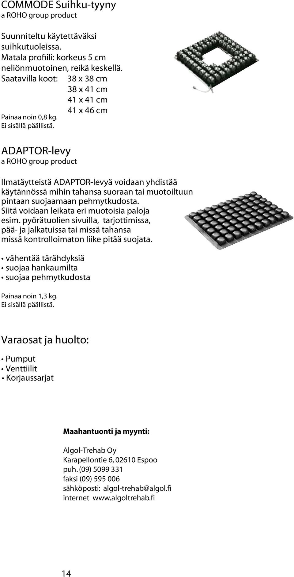 Siitä voidaan leikata eri muotoisia paloja esim. pyörätuolien sivuilla, tarjottimissa, pää- ja jalkatuissa tai missä tahansa missä kontrolloimaton liike pitää suojata.