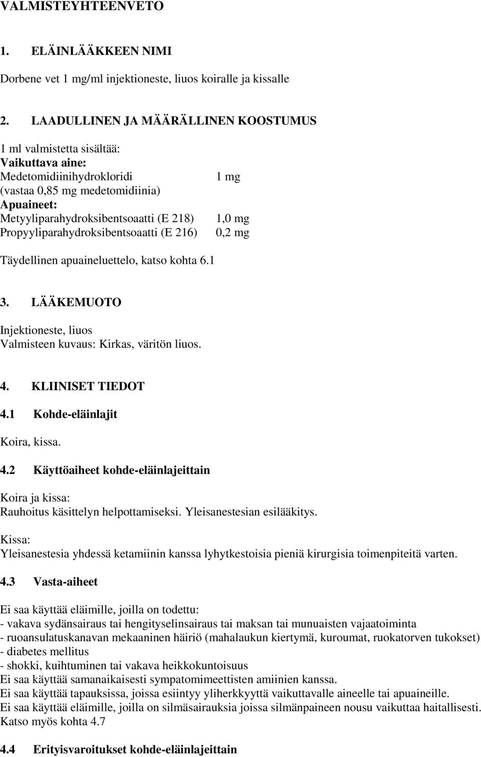 Propyyliparahydroksibentsoaatti (E 216) 1 mg 1,0 mg 0,2 mg Täydellinen apuaineluettelo, katso kohta 6.1 3. LÄÄKEMUOTO Injektioneste, liuos Valmisteen kuvaus: Kirkas, väritön liuos. 4.