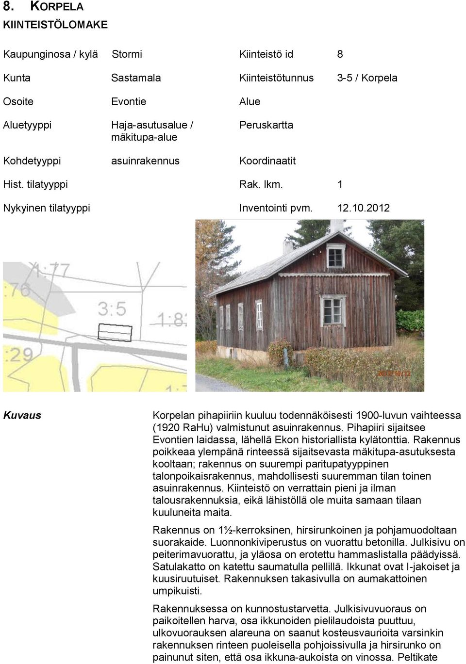 2012 Kuvaus Korpelan pihapiiriin kuuluu todennäköisesti 1900-luvun vaihteessa (1920 RaHu) valmistunut asuinrakennus. Pihapiiri sijaitsee Evontien laidassa, lähellä Ekon historiallista kylätonttia.