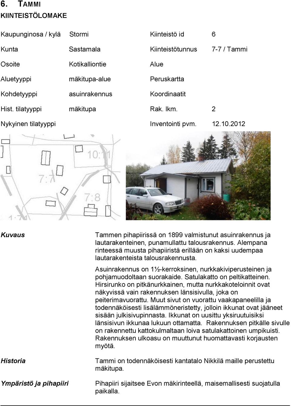 2012 Kuvaus Historia Tammen pihapiirissä on 1899 valmistunut asuinrakennus ja lautarakenteinen, punamullattu talousrakennus.