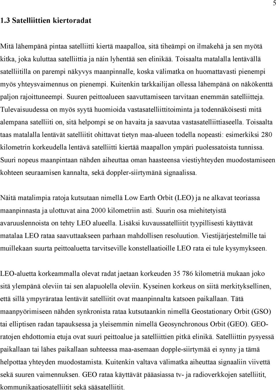 Kuitenkin tarkkailijan ollessa lähempänä on näkökenttä paljon rajoittuneempi. Suuren peittoalueen saavuttamiseen tarvitaan enemmän satelliitteja.