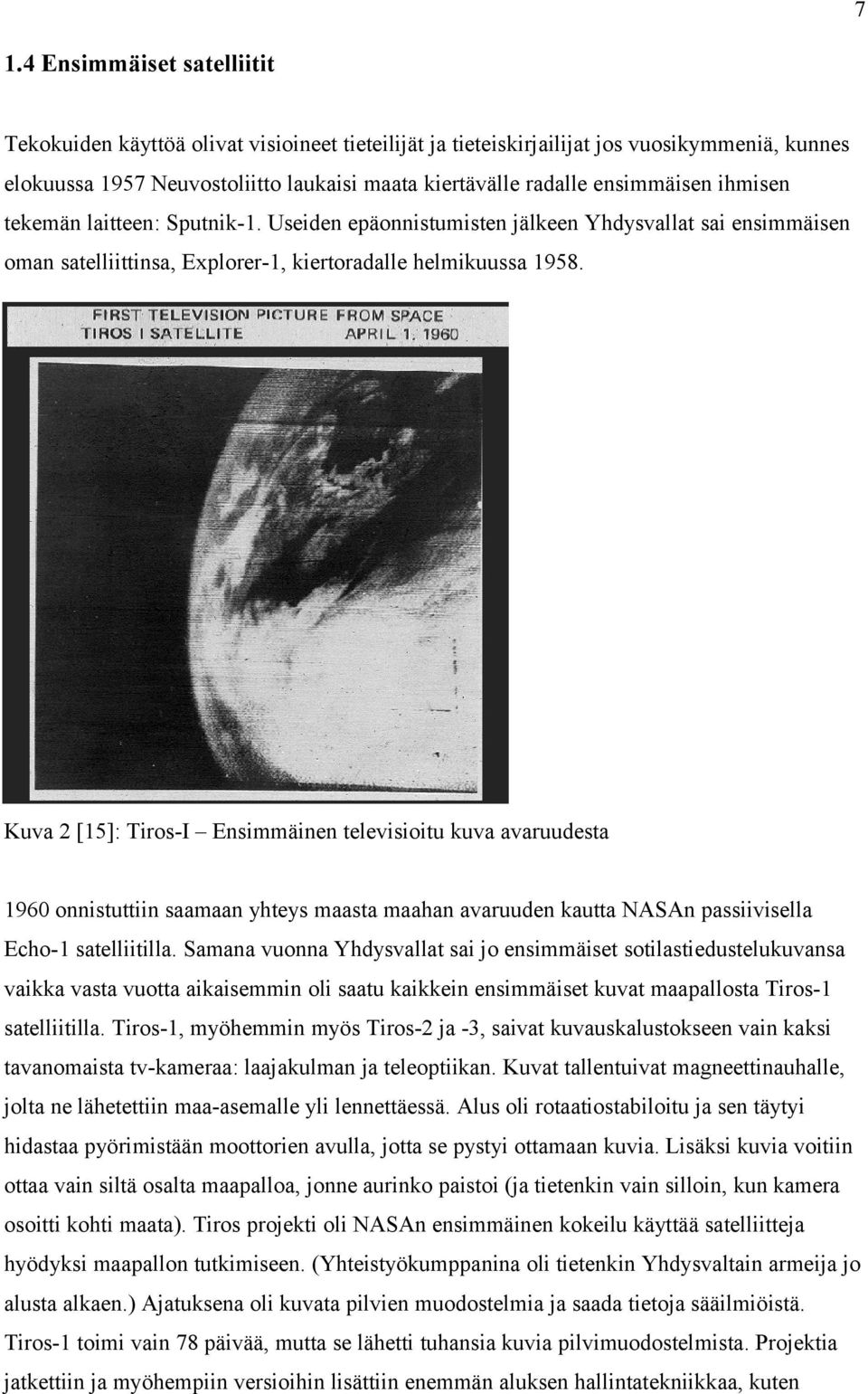 Kuva 2 [15]: Tiros-I Ensimmäinen televisioitu kuva avaruudesta 1960 onnistuttiin saamaan yhteys maasta maahan avaruuden kautta NASAn passiivisella Echo-1 satelliitilla.