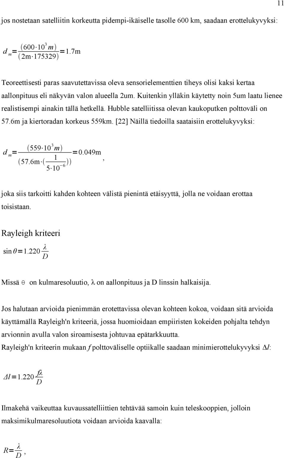 Kuitenkin ylläkin käytetty noin 5um laatu lienee realistisempi ainakin tällä hetkellä. Hubble satelliitissa olevan kaukoputken polttoväli on 57.6m ja kiertoradan korkeus 559km.