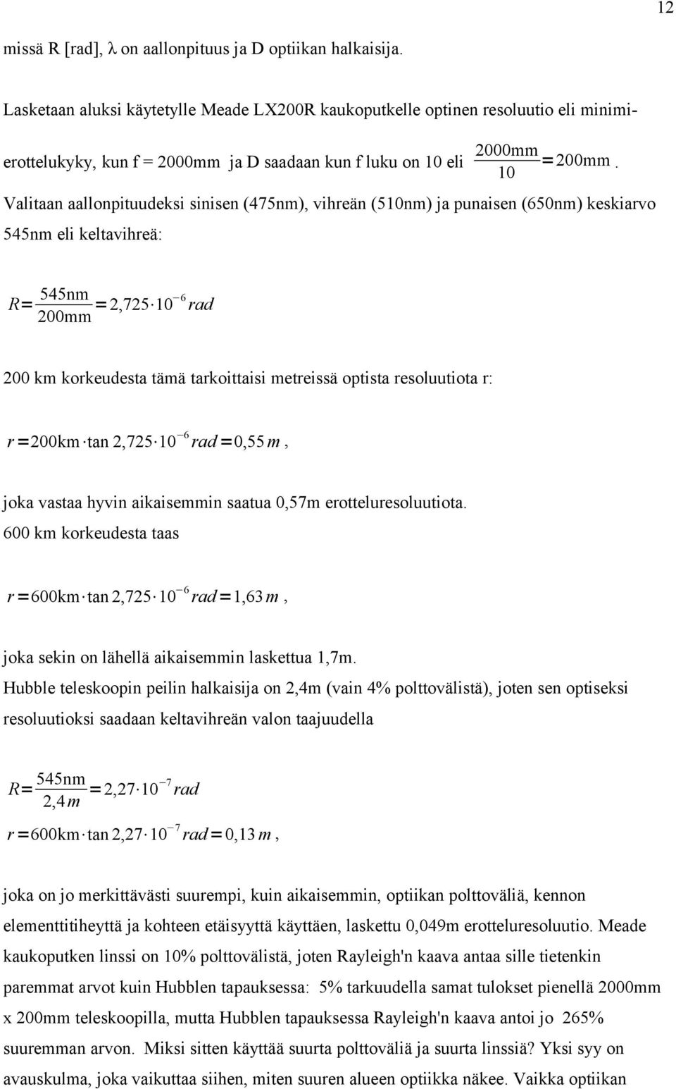 10 Valitaan aallonpituudeksi sinisen (475nm), vihreän (510nm) ja punaisen (650nm) keskiarvo 545nm eli keltavihreä: R= 545nm 200mm =2,725 10 6 rad 200 km korkeudesta tämä tarkoittaisi metreissä