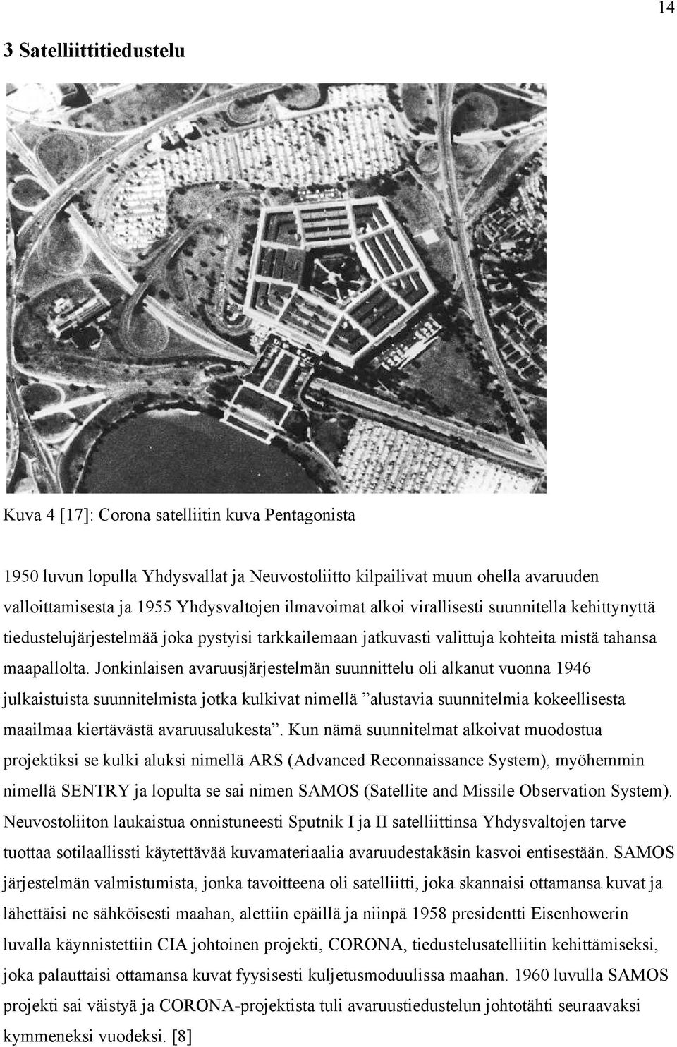 Jonkinlaisen avaruusjärjestelmän suunnittelu oli alkanut vuonna 1946 julkaistuista suunnitelmista jotka kulkivat nimellä alustavia suunnitelmia kokeellisesta maailmaa kiertävästä avaruusalukesta.