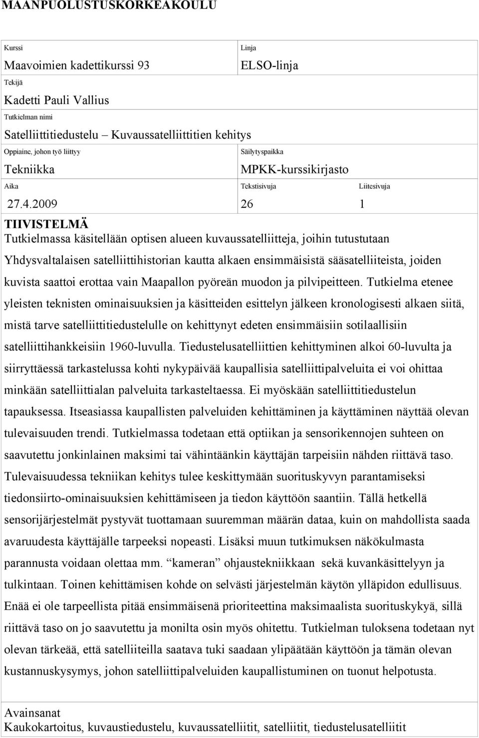 satelliittihistorian kautta alkaen ensimmäisistä sääsatelliiteista, joiden kuvista saattoi erottaa vain Maapallon pyöreän muodon ja pilvipeitteen.